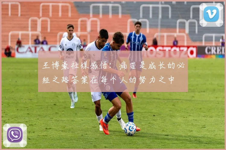 王博豪社媒感悟：痛苦是成长的必经之路答案在每个人的努力之中